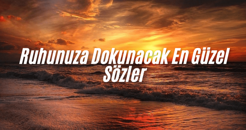 Ruhunuza Dokunacak En Güzel Sözler